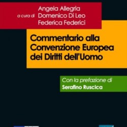Commentario alla Convenzione Europea dei Diritti dell’Uomo (a cura di Angela Allegria, Domenico Di Leo, Federica Federici)